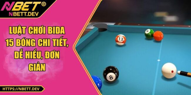 Luật Chơi Bida 15 Bóng Chi Tiết, Dễ Hiểu, Đơn Giản